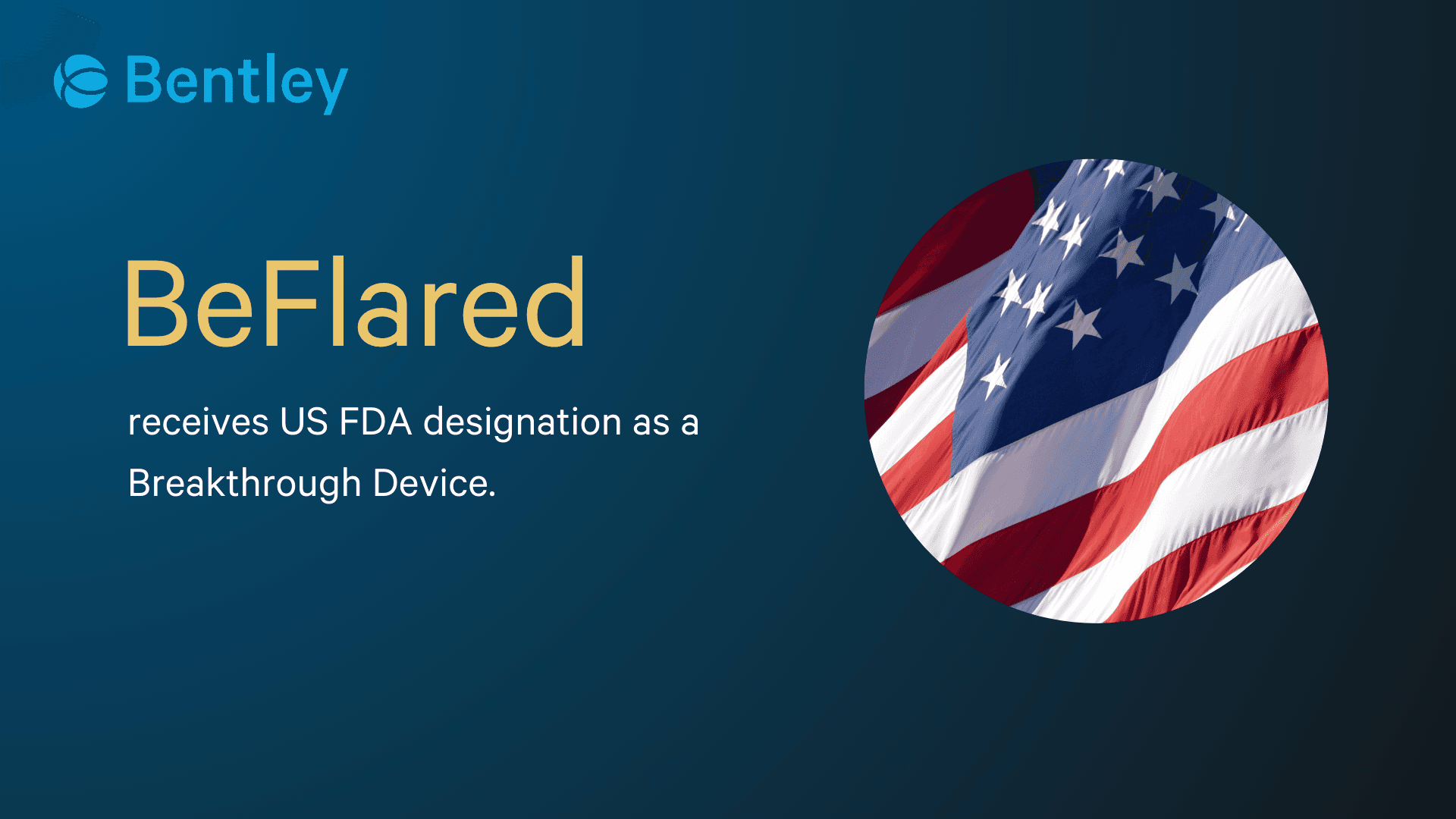 Blue background with "Bentley" logo. Text: "BeFlared receives US FDA designation as a Breakthrough Device." Image of a waving American flag.